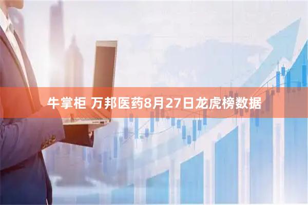 牛掌柜 万邦医药8月27日龙虎榜数据